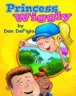 Princess Wiggly: Children's book teaching the importance of exercise (first book in Princess Wiggly story series) - Book Cover