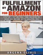 Fulfillment By Amazon For Beginners: Step By Step Instructions on How To Make An Income With FBA (amazon fba, fulfillment by amazon, reslling) - Book Cover