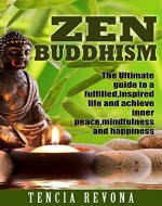 Zen Buddhism: The Ultimate Guide to A Fulfilled, Inspired Life and Achieve Inner Peace, Mindfulness and Happiness (Meditation, Reiki, Chakras) - Book Cover