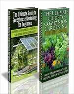 Gardening Box Set #6: Ultimate Guide To Greenhouse Gardening & Ultimate Guide To Companion Gardening For Beginners (Container Gardening, Backyard Gardening, ... Bed Gardening, Square Foot Gardening) - Book Cover