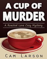 A Cup of Murder (A Roasted Love Cozy Mystery Book 1) - Book Cover