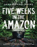 Five Weeks in the Amazon: A backpacker's journey: life in the rainforest, Ayahuasca, and a Peruvian shaman's ancient diet - Book Cover