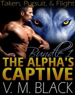 Taken, Pursuit, & Flight Bundle: The Alpha's Captive BBW/Werewolf Paranormal Romance #1-3 (The Alpha's Captive BBW/Werewolf Paranormal Romanc Boxset) - Book Cover