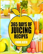 Juicing: 365 Days of Juicing Recipes (Juicing, Juicing for Weight Loss, Juicing Recipes, Juicing Books, Juicing for Health, Juicing Recipes for Weight Loss, Juicing Detox, Juicing for Beginners) - Book Cover
