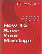 How To Save Your Marriage: 40 Tips You Can Use To Save Your Marriage Fast - Book Cover
