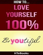 How To Love Yourself 100%: Love Yourself Unconditionally, Attract Love, Give Love, Receive Love, Be Love (How To eBooks Book 18) - Book Cover