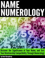 Name Numerology: Discover the Significance of Your Name, and Test Your Relationship Compatibility Through Numerology - Book Cover