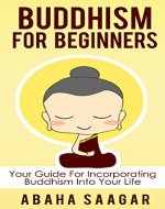 Buddhism: Buddhism For Beginners: Your Guide to Incorporate Buddhism into Your Life (Buddhism Focus, Buddhism Teachings, Buddhism History, and Buddhism ... Life) - Book Cover