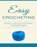 crocheting: Perfect crochet patterns for beginners (Crochet, Crocheting, Yarn, Patterns, Knit, Knitting, Stitches, Knitting for Beginners, Knitting Socks, Afghan Patterns, Crochet) - Book Cover
