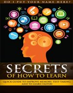 Secrets of How To Learn: Quick Guild to Improve Memory, Test-Taking & How to Learn Faster: Quick Guild to Improve Memory, Test-Taking & How to Learn Faster ... Faster, Learn Easier! How To Learn! Book 1) - Book Cover