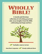 Wholly Bible!: A Jewish and Christian collection of refreshing, practical, take-away insights from the Bible, celebrating God, hope and love. - Book Cover