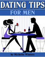 Dating Tips For Men: 11 Dating Tips And Dating Advice To Get A Girlfriend And Keep Her - Book Cover