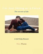 I'm Just Sitting on a Fence: The secrets of life. - Book Cover
