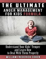 The Ultimate Anger Management for Kids Formula: Understand Your Kids' Temper and Learn How to Deal With Them Properly (The Ultimate Formula Series) - Book Cover