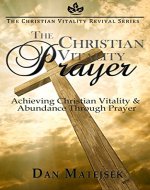 Christian Vitality Prayer: Achieving Christian Vitality & Abundance Through Prayer (The Christian Viltality Revival Series Book 1) - Book Cover