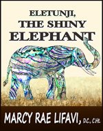 Eletunji, The Shiny Elephant: A Fable: Spiritual And Psychological Journey Creates Choice for A Nurturing Voice - Book Cover