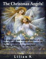 The Christmas Angels!: The adoration and splendid service of the Angels, harkening to the tender voice of the Babe; Spreading the good News! - Book Cover