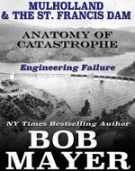 Mulholland & The St. Francis Dam: Engineering Failure (Anatomy of Catastrophe Book 11) - Book Cover