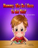 Children's Book: Mommy, Why Do I Have To Eat This? (Children's Books, Bedtime Stories, Books For Kids, Stories With Values) - Book Cover