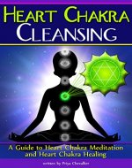 Heart Chakra Cleansing: A Guide to Heart Chakra Meditation and Heart Chakra Healing - Book Cover