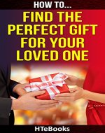 How To Find The Perfect Gift For Your Loved One (How To eBooks Book 37) - Book Cover