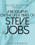 A Biography on The Life & TImes of Steve Jobs (Bite Sized Biographies Book 3) - Book Cover