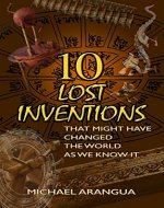 10 Lost Inventions: That Might Have Changed The World As We Know It