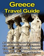 Greece Travel Guide: A Quick Start Greece Travel Guide: Everything You Need To Know On Your Travel In Greece, The Food, The Cities And The Amazing Culture ... Greece Travel, Greece Travel Guide Books,) - Book Cover