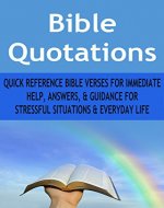 Bible Quotations:  Quick Reference Bible Verses for Immediate Help, Answers and Guidance for Stressful Situations and Everyday Life - Book Cover