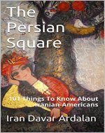 The Persian Square: 101 Things To Know About Iranian-Americans - Book Cover