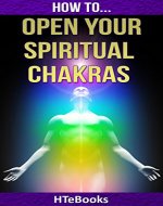 How To Open Your Spiritual Chakras: Simple Guide For Opening Your 7 Chakras (How To eBooks Book 32) - Book Cover
