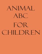Animal ABC: An Easy Guide For Kids, Easy To Learn & Fun To Read For Kids. - Book Cover