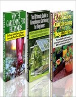 Gardening Box Set #10: Container Gardening For Beginners & Greenhouse Gardening for Beginners & Winter Gardening for Beginners (Winter gardening, greenhouse ... gardening, gardening, garden beds) - Book Cover