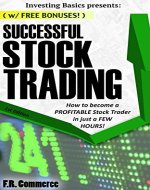 Stock: Trading Successfully (w/ BONUS CONTENT): Habits to become a PROFITABLE Stock Trader & day trader in just a FEW HOURS! (Investing Basics, Investing, ... Options, Stock Market Investing, Business) - Book Cover
