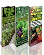 Gardening Box Set #19:The Ultimate Guide to Companion Gardening for Beginners & Container Gardening For Beginners & The Ultimate Guide to Vegetable Gardening ... Guide, Companion, Container Gardening) - Book Cover
