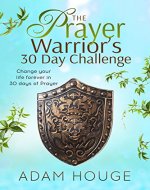 The Prayer Warrior's 30 Day Challenge: Change Your Life Forever Through 30 Days of Prayer - Book Cover