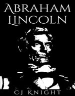 Abraham Lincoln: An Overview of the Exciting Achievements of Abraham Lincoln - Book Cover