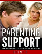 Parenting Support: Parenting Advice on How to Deal With Teens (Parenting Books, Parenting Skills, Parenting Advice) - Book Cover