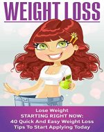 Weight Loss: Lose Weight STARTING NOW: 40 Quick and Easy Weight Loss Tips To Start Applying Today (Weight Loss by Nicholas Bjorn Book 3) - Book Cover