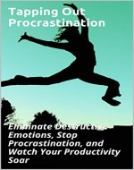 Tapping Out Procrastination: Eliminate Destructive Emotions, Stop Procrastination, and Watch Your Productivity Soar (Tapping for A Wonderful Life Book 1) - Book Cover