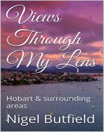 Views Through My Lens: Hobart & surrounding areas - Book Cover
