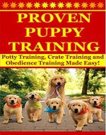 Proven Puppy Training: Potty Training, Crate Training and Obedience Training Made Easy! (Training Puppies, How To Train A Puppy) - Book Cover