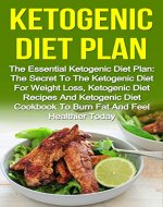 Ketogenic Diet: The Essential Ketogenic Diet Plan: The Secret To The Ketogenic Diet For Weight Loss, Ketogenic Diet Recipes And Ketogenic Diet Cookbook ... Diet Recipes, Ketogenic Diet Cookbook,) - Book Cover
