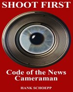 Shoot First: Code of the News Cameraman - Book Cover