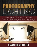 Photography Lighting: Ultimate Guide To Home Studio Photography Lighting! - Book Cover