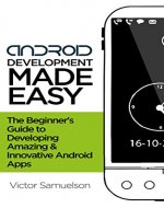 Android Development  Made Easy: The Beginner's Guide to Developing Amazing and Innovative Android Apps (Software, Programming, Mobile Apps, iOS, Android) - Book Cover