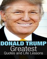 Donald Trump: Donald Trump Greatest Quotes and Life Lessons (Donald Trump Insights Book 1) - Book Cover