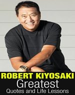 Robert Kiyosaki: Robert Kiyosaki Greatest Quotes and Life Lessons (Robert Kiyosaki Insights Book 1) - Book Cover