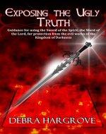 Exposing the Ugly Truth: Guidance for using the Sword of the Spirit, the Word of the Lord, for protection from the evil works of the Kingdom of Darkness - Book Cover
