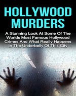 Hollywood Murders: A Stunning Look At Some Of The Worlds Most Famous Hollywood Murders, Hollywood Crimes And What Really Happens In The Underbelly Of This ... Hollywood Murders Books, Hollywood Murders) - Book Cover